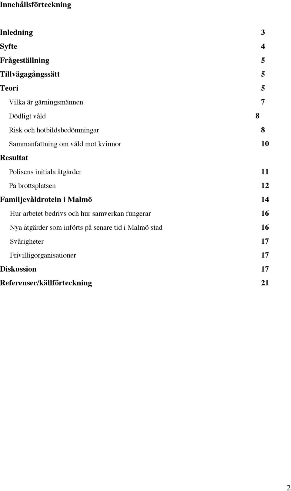 åtgärder 11 På brottsplatsen 12 Familjevåldroteln i Malmö 14 Hur arbetet bedrivs och hur samverkan fungerar 16 Nya