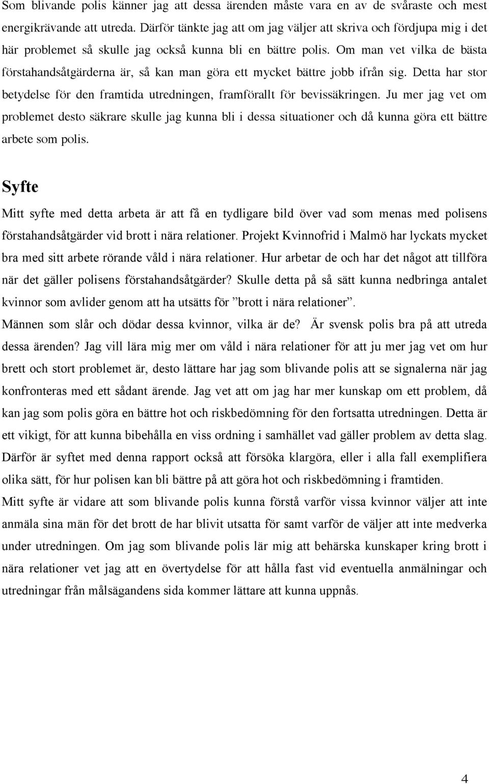 Om man vet vilka de bästa förstahandsåtgärderna är, så kan man göra ett mycket bättre jobb ifrån sig. Detta har stor betydelse för den framtida utredningen, framförallt för bevissäkringen.