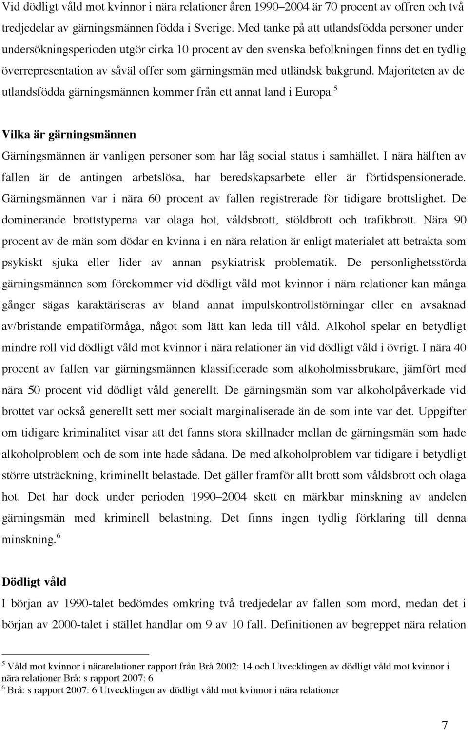 utländsk bakgrund. Majoriteten av de utlandsfödda gärningsmännen kommer från ett annat land i Europa.