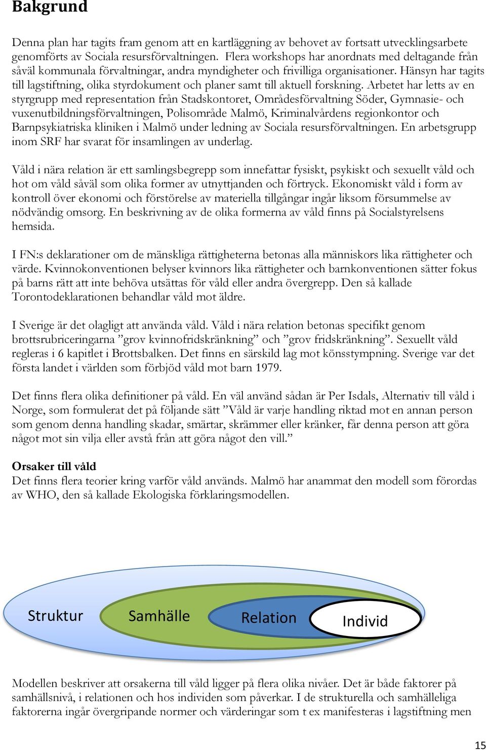 Hänsyn har tagits till lagstiftning, olika styrdokument och planer samt till aktuell forskning.