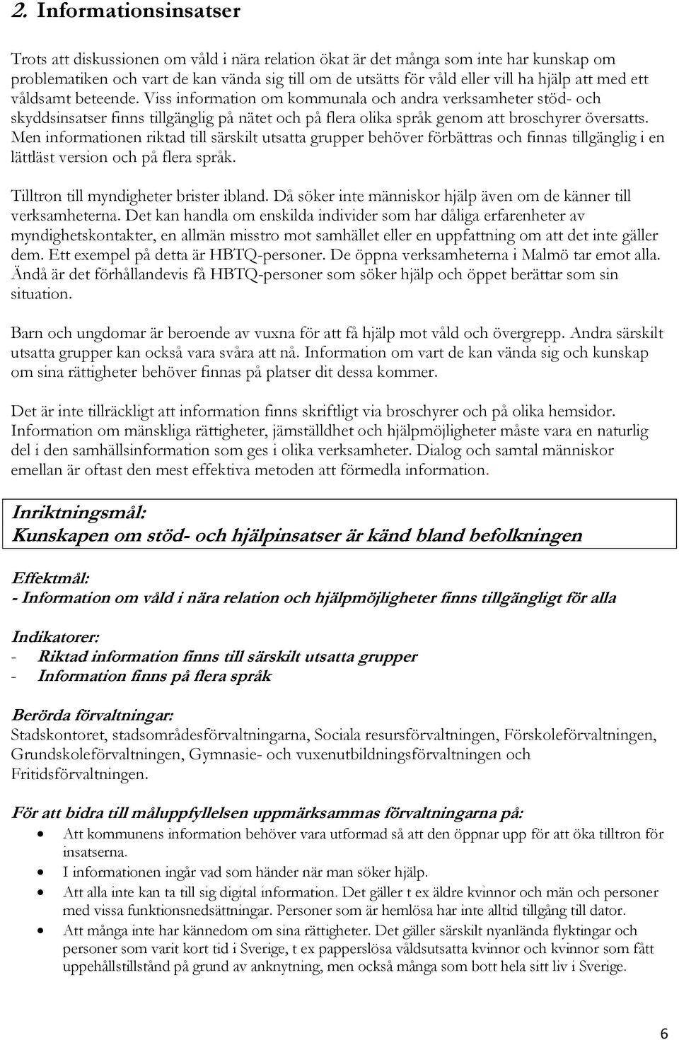 Men informationen riktad till särskilt utsatta grupper behöver förbättras och finnas tillgänglig i en lättläst version och på flera språk. Tilltron till myndigheter brister ibland.