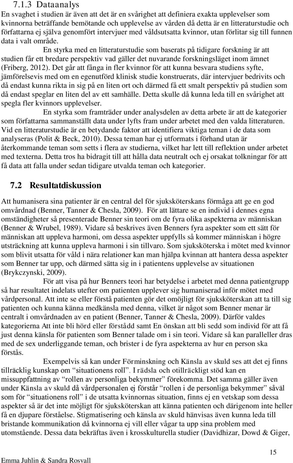 En styrka med en litteraturstudie som baserats på tidigare forskning är att studien får ett bredare perspektiv vad gäller det nuvarande forskningsläget inom ämnet (Friberg, 2012).