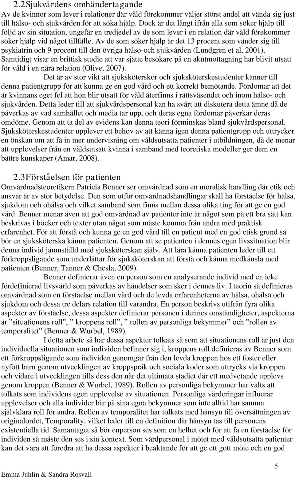 Av de som söker hjälp är det 13 procent som vänder sig till psykiatrin och 9 procent till den övriga hälso-och sjukvården (Lundgren et al, 2001).