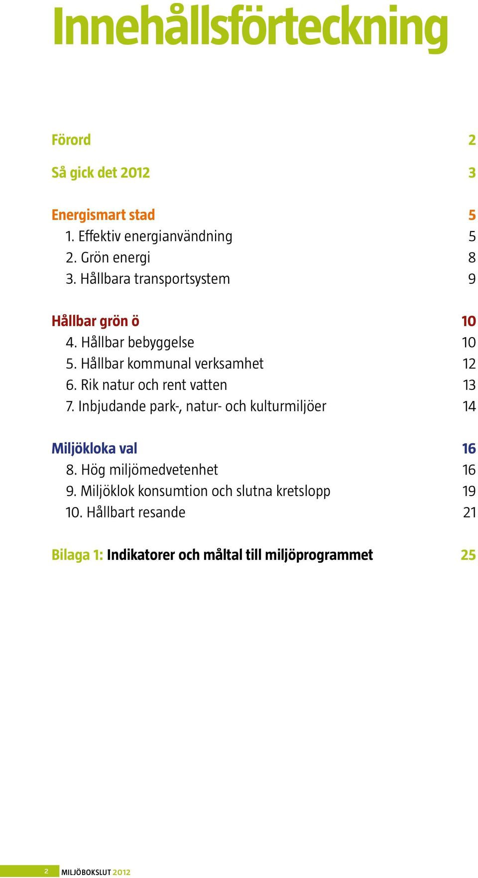 Rik natur och rent vatten 13 7. Inbjudande park-, natur- och kulturmiljöer 14 Miljökloka val 16 8. Hög miljömedvetenhet 16 9.