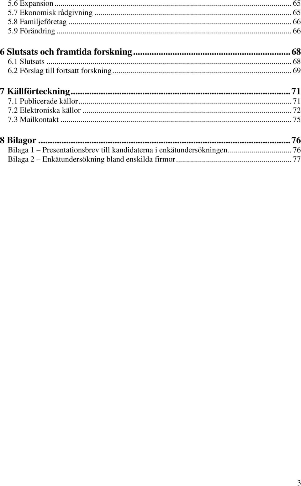 .. 69 7 Källförteckning... 71 7.1 Publicerade källor... 71 7.2 Elektroniska källor... 72 7.3 Mailkontakt.