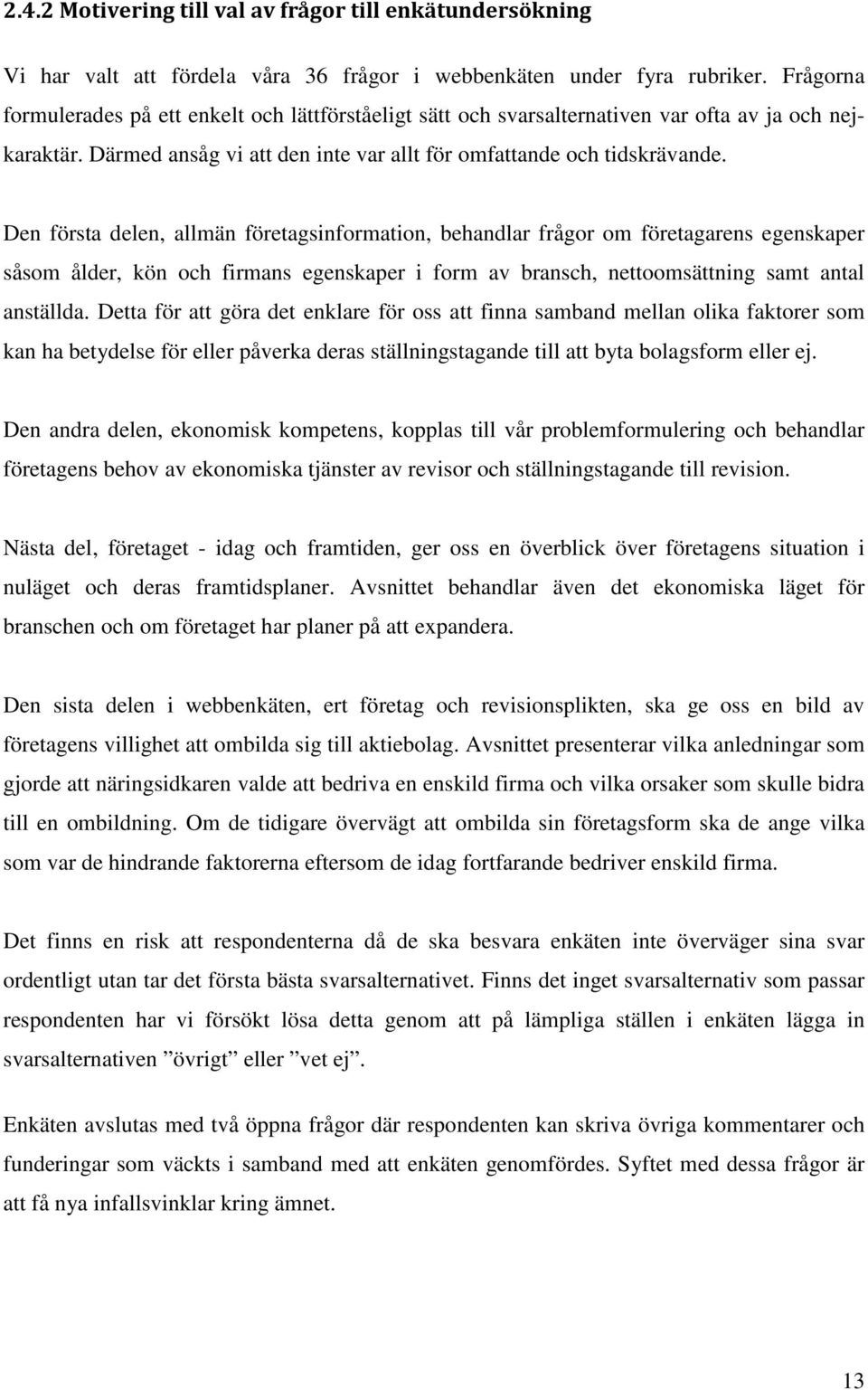 Den första delen, allmän företagsinformation, behandlar frågor om företagarens egenskaper såsom ålder, kön och firmans egenskaper i form av bransch, nettoomsättning samt antal anställda.