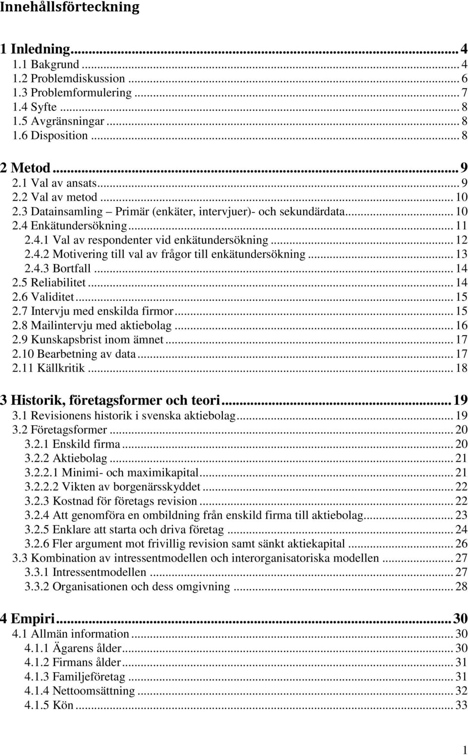 4.2 Motivering till val av frågor till enkätundersökning... 13 2.4.3 Bortfall... 14 2.5 Reliabilitet... 14 2.6 Validitet... 15 2.7 Intervju med enskilda firmor... 15 2.8 Mailintervju med aktiebolag.