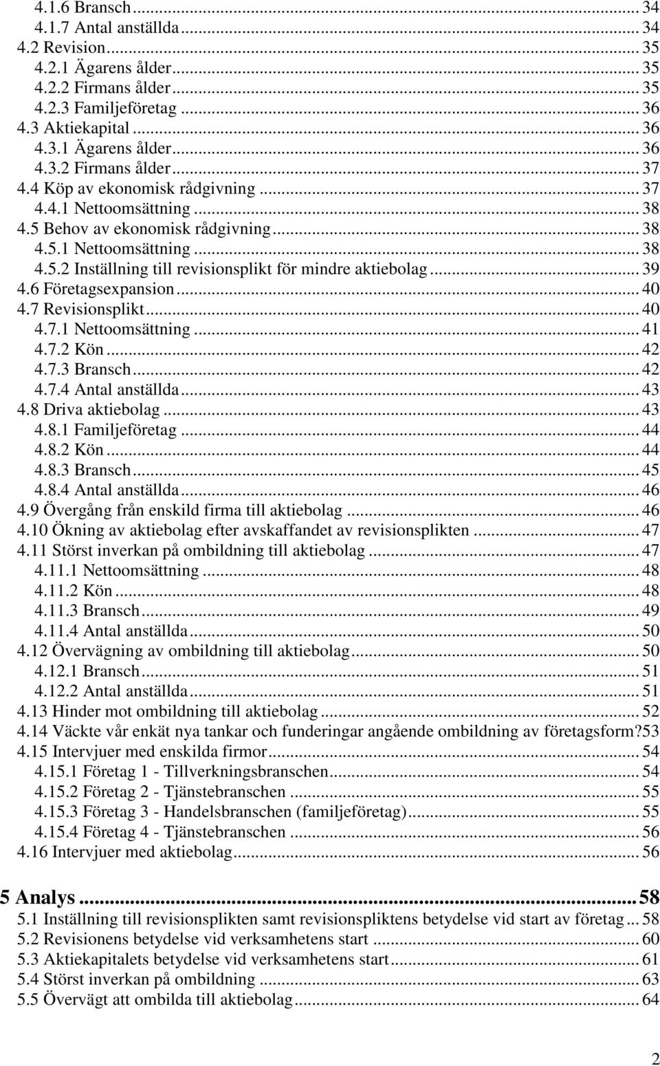 6 Företagsexpansion... 40 4.7 Revisionsplikt... 40 4.7.1 Nettoomsättning... 41 4.7.2 Kön... 42 4.7.3 Bransch... 42 4.7.4 Antal anställda... 43 4.8 Driva aktiebolag... 43 4.8.1 Familjeföretag... 44 4.