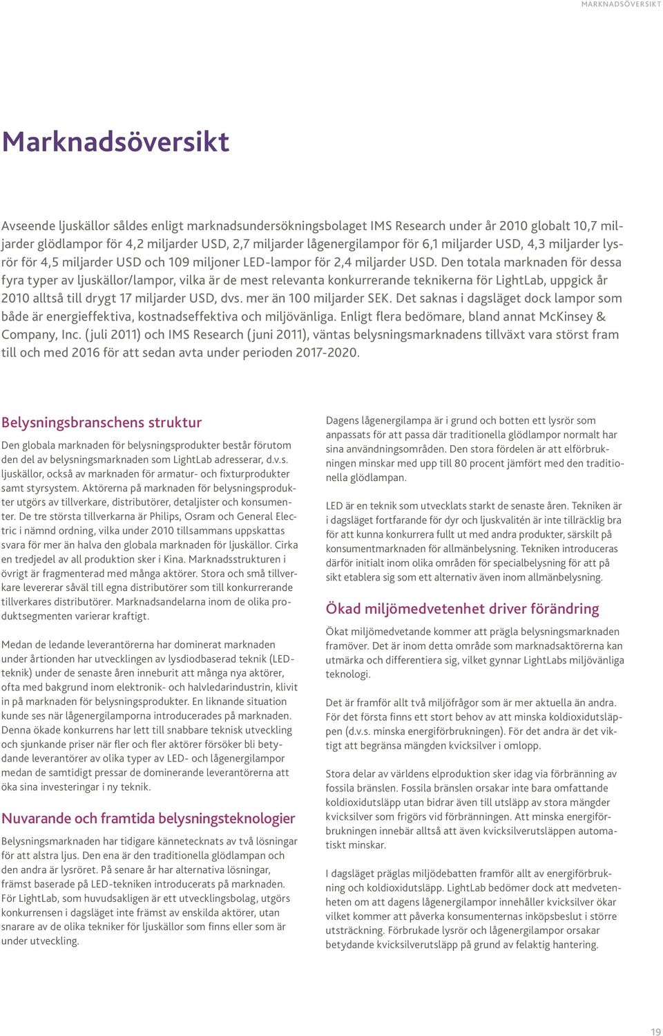 Den totala marknaden för dessa fyra typer av ljuskällor/lampor, vilka är de mest relevanta konkurrerande teknikerna för LightLab, uppgick år 2010 alltså till drygt 17 miljarder USD, dvs.