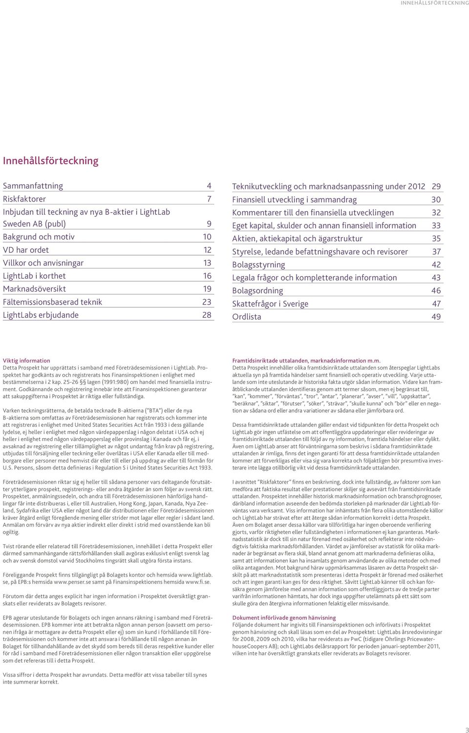 sammandrag 30 Kommentarer till den finansiella utvecklingen 32 Eget kapital, skulder och annan finansiell information 33 Aktien, aktiekapital och ägarstruktur 35 Styrelse, ledande befattningshavare