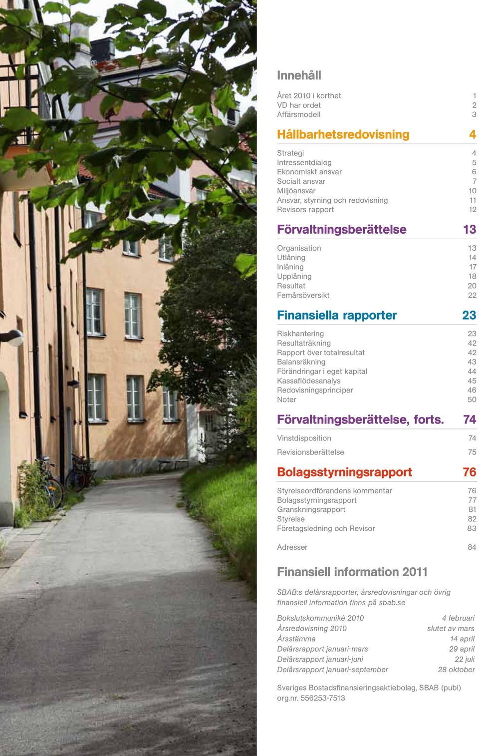 Resultaträkning 42 Rapport över totalresultat 42 Balansräkning 43 Förändringar i eget kapital 44 Kassaflödesanalys 45 Redovisningsprinciper 46 Noter 50 Förvaltningsberättelse, forts.