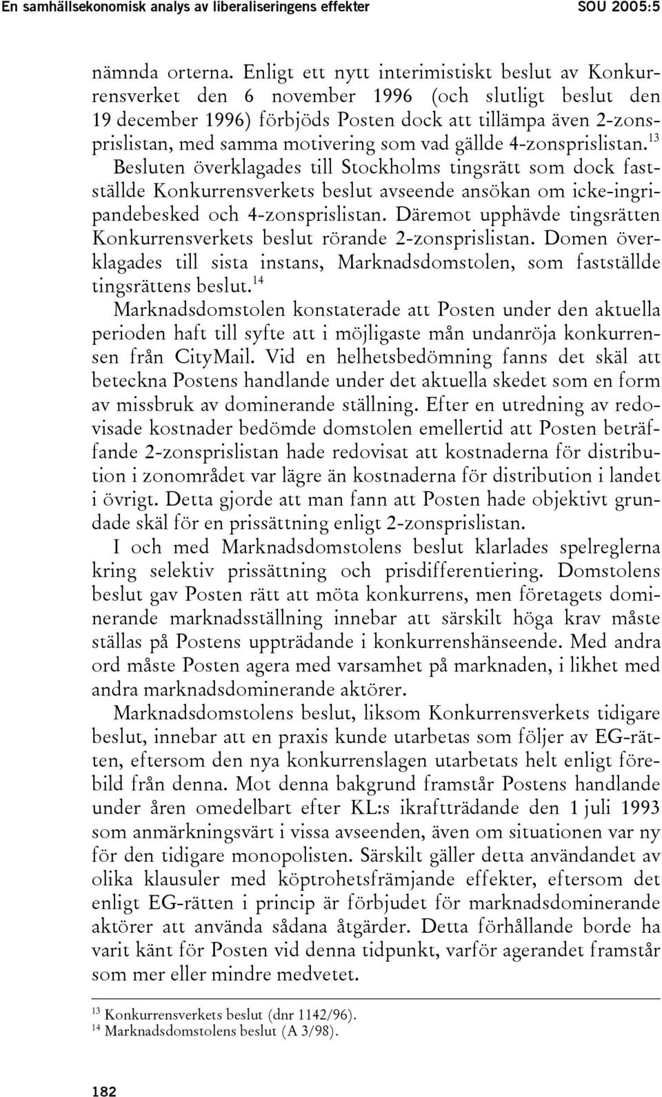 som vad gällde 4-zonsprislistan. 13 Besluten överklagades till Stockholms tingsrätt som dock fastställde Konkurrensverkets beslut avseende ansökan om icke-ingripandebesked och 4-zonsprislistan.