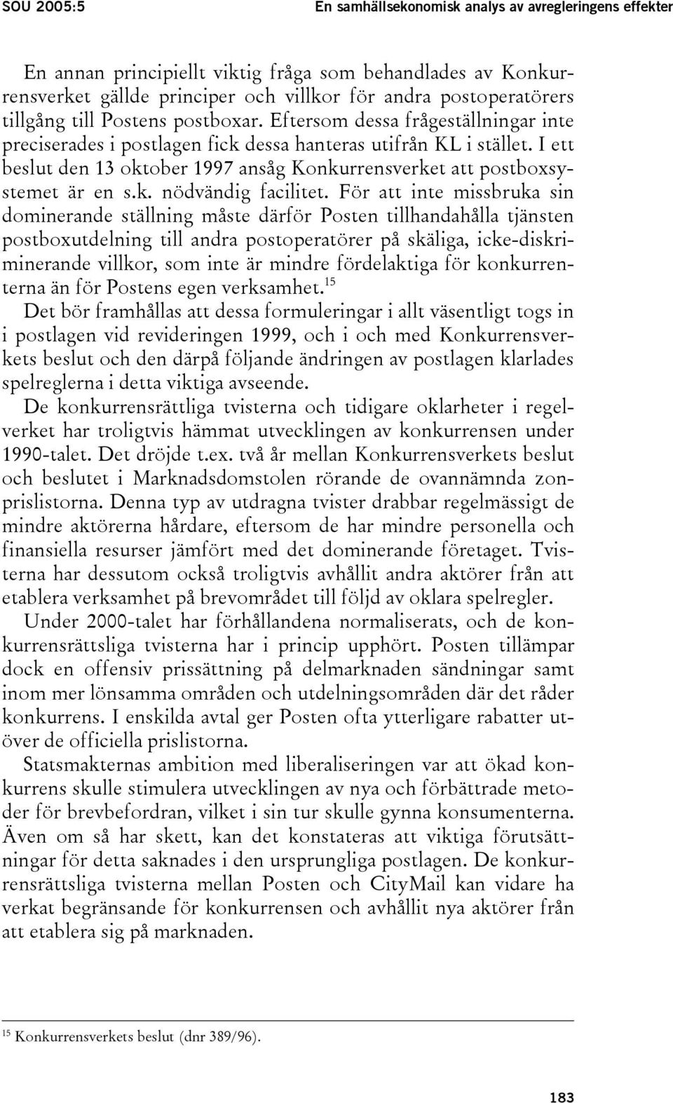 I ett beslut den 13 oktober 1997 ansåg Konkurrensverket att postboxsystemet är en s.k. nödvändig facilitet.