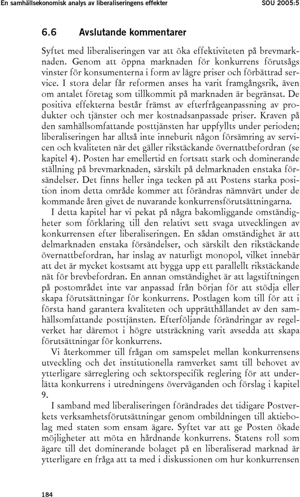 I stora delar får reformen anses ha varit framgångsrik, även om antalet företag som tillkommit på marknaden är begränsat.