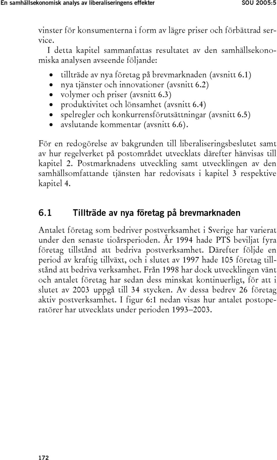 2) volymer och priser (avsnitt 6.3) produktivitet och lönsamhet (avsnitt 6.4) spelregler och konkurrensförutsättningar (avsnitt 6.5) avslutande kommentar (avsnitt 6.6).