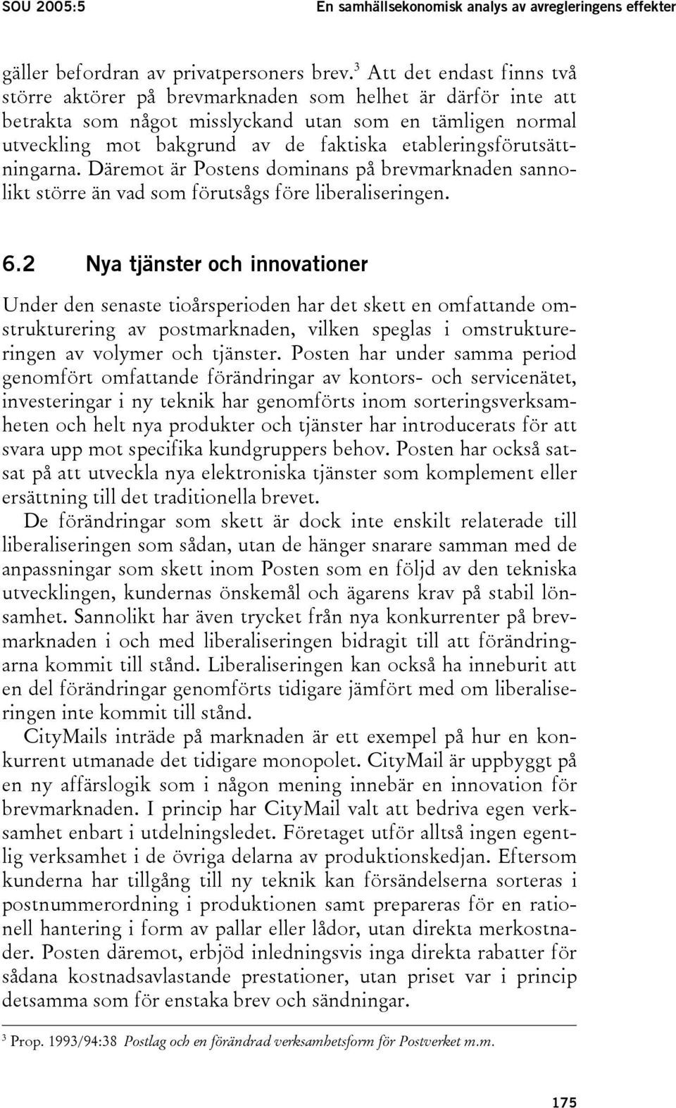 etableringsförutsättningarna. Däremot är Postens dominans på brevmarknaden sannolikt större än vad som förutsågs före liberaliseringen. 6.