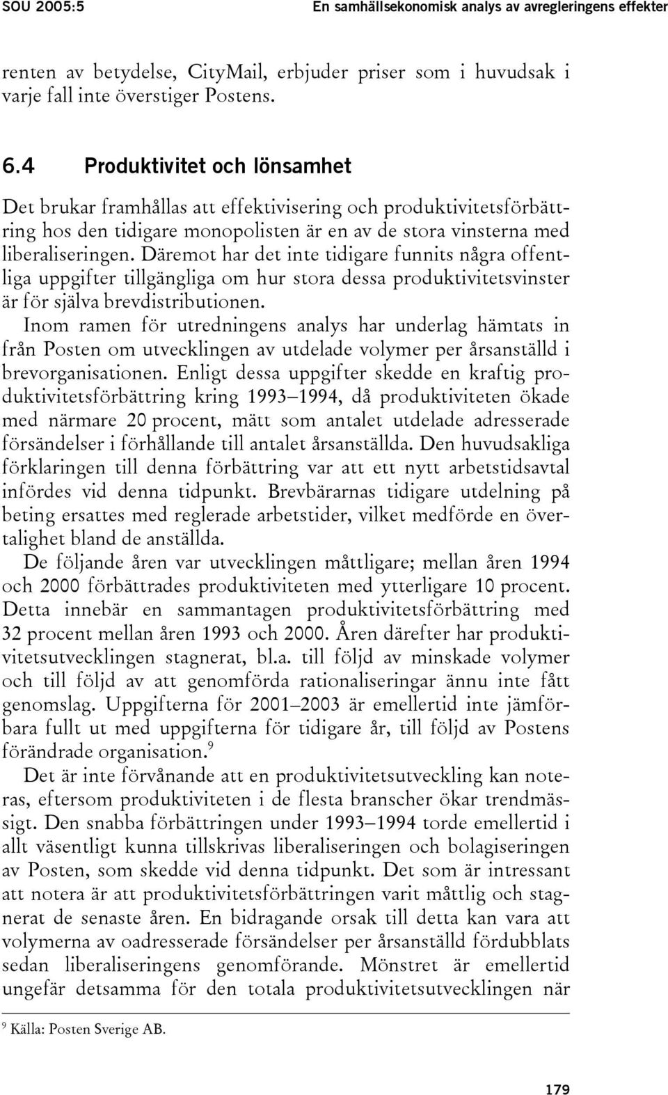 Däremot har det inte tidigare funnits några offentliga uppgifter tillgängliga om hur stora dessa produktivitetsvinster är för själva brevdistributionen.