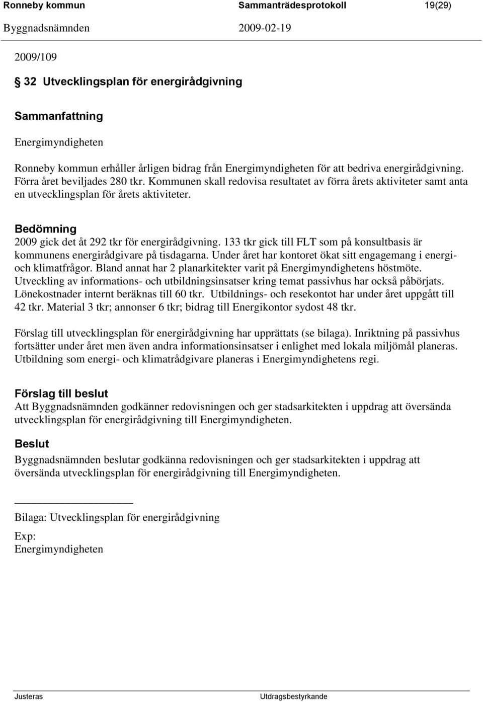 Bedömning 2009 gick det åt 292 tkr för energirådgivning. 133 tkr gick till FLT som på konsultbasis är kommunens energirådgivare på tisdagarna.