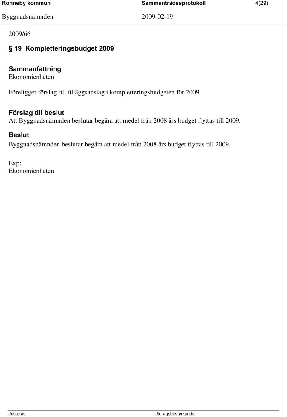 Att Byggnadsnämnden beslutar begära att medel från 2008 års budget flyttas till 2009.