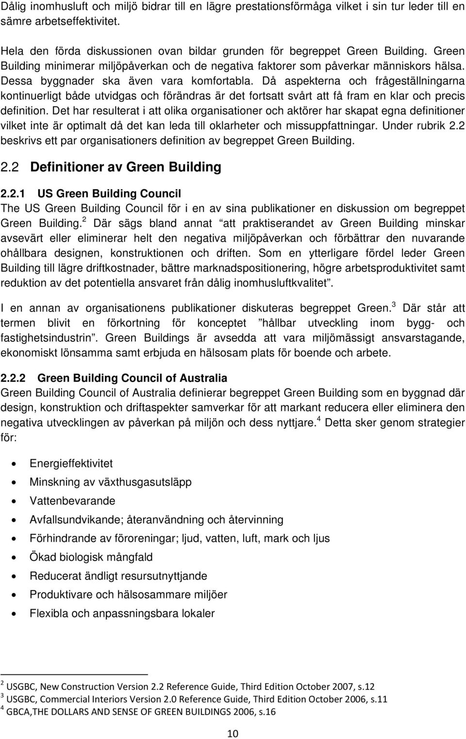 Dessa byggnader ska även vara komfortabla. Då aspekterna och frågeställningarna kontinuerligt både utvidgas och förändras är det fortsatt svårt att få fram en klar och precis definition.