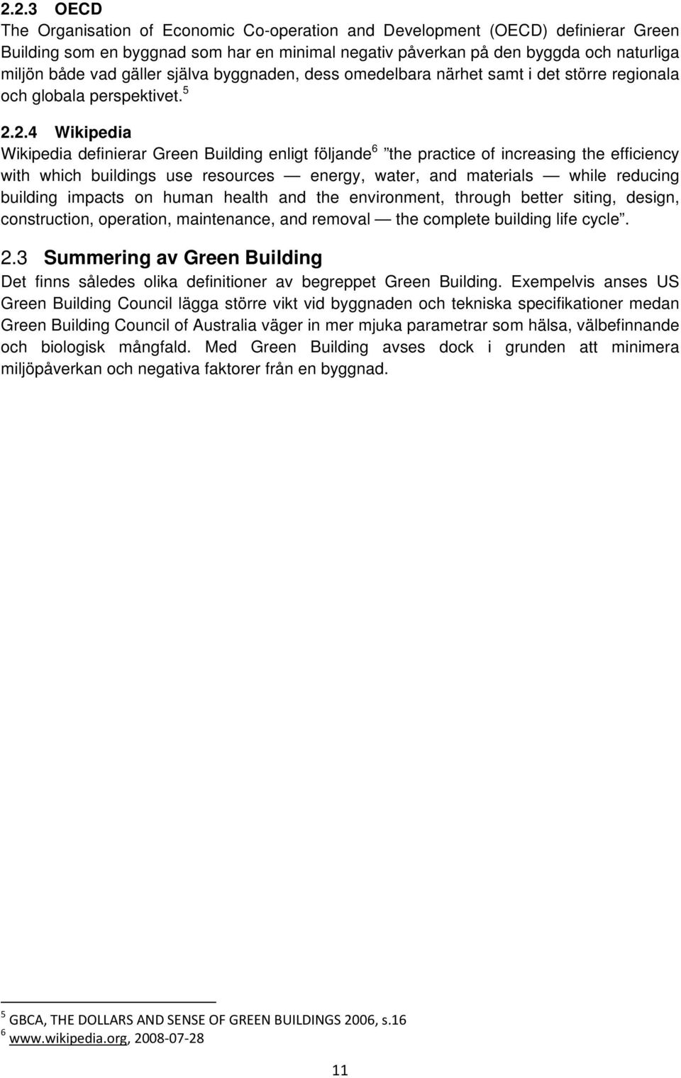 2.4 Wikipedia Wikipedia definierar Green Building enligt följande 6 the practice of increasing the efficiency with which buildings use resources energy, water, and materials while reducing building