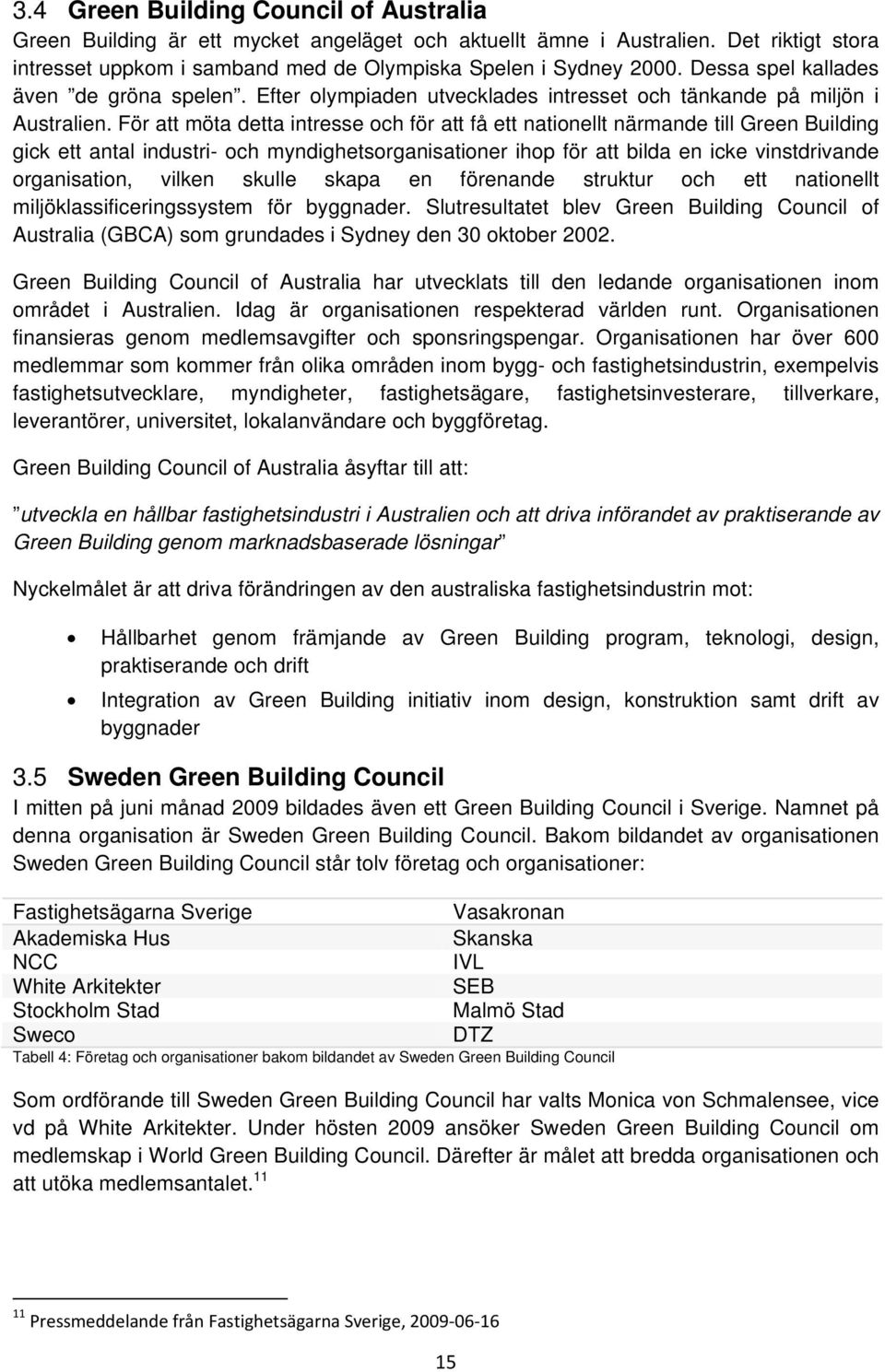 För att möta detta intresse och för att få ett nationellt närmande till Green Building gick ett antal industri- och myndighetsorganisationer ihop för att bilda en icke vinstdrivande organisation,