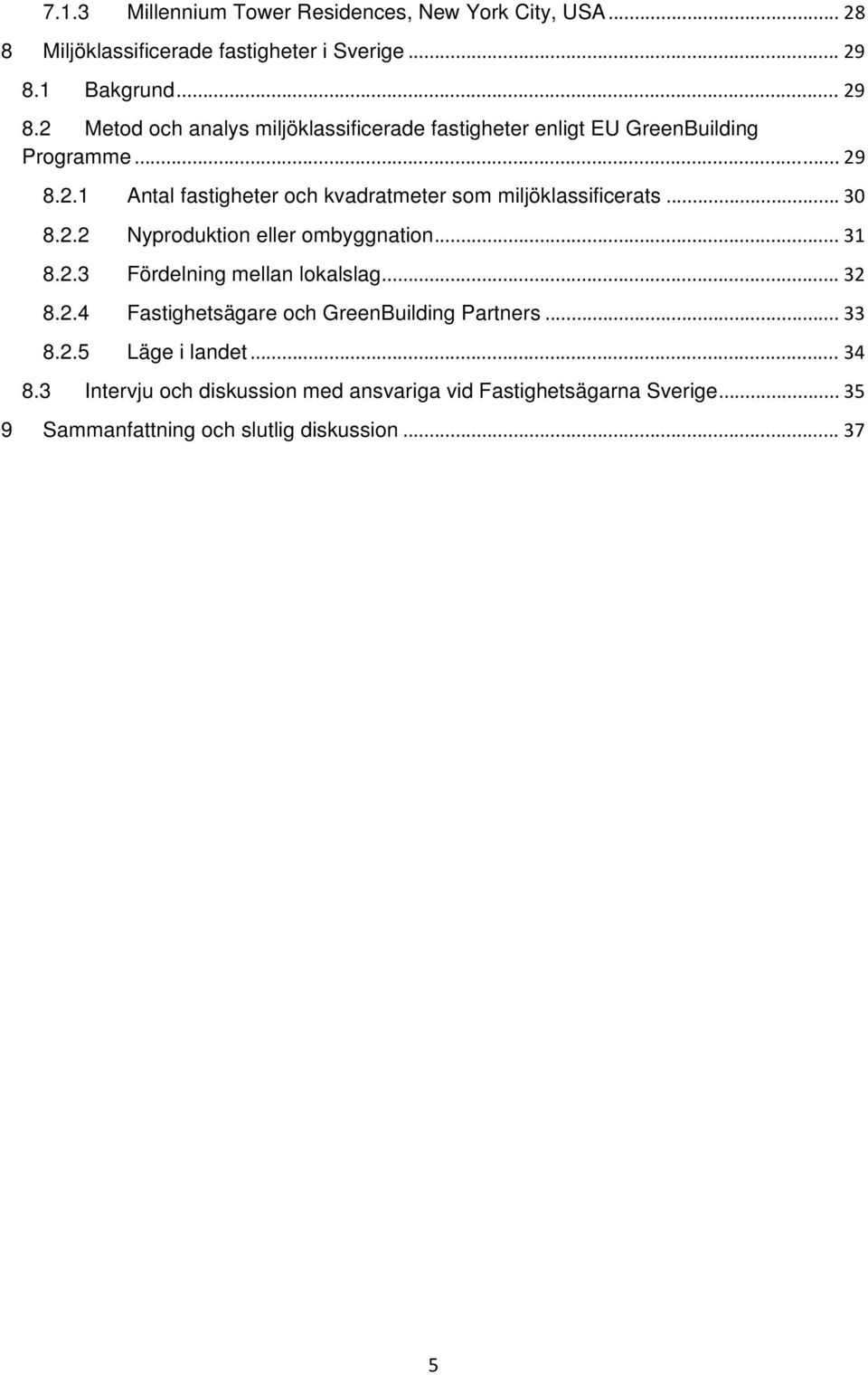 .. 30 8.2.2 Nyproduktion eller ombyggnation... 31 8.2.3 Fördelning mellan lokalslag... 32 8.2.4 Fastighetsägare och GreenBuilding Partners... 33 8.