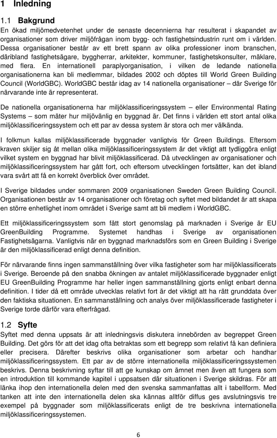 En internationell paraplyorganisation, i vilken de ledande nationella organisationerna kan bli medlemmar, bildades 2002 och döptes till World Green Building Council (WorldGBC).