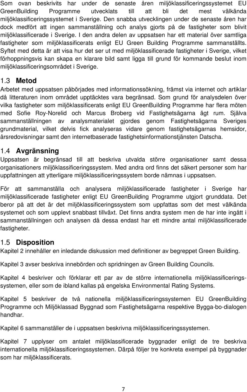 I den andra delen av uppsatsen har ett material över samtliga fastigheter som miljöklassificerats enligt EU Green Building Programme sammanställts.