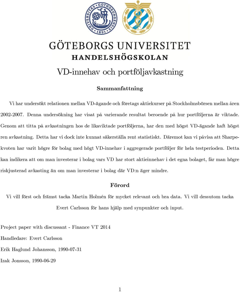 Genom att titta på avkastningen hos de likaviktade portföljerna, har den med högst VD-ägande haft högst ren avkastning. Detta har vi dock inte kunnat säkerställa rent statistiskt.