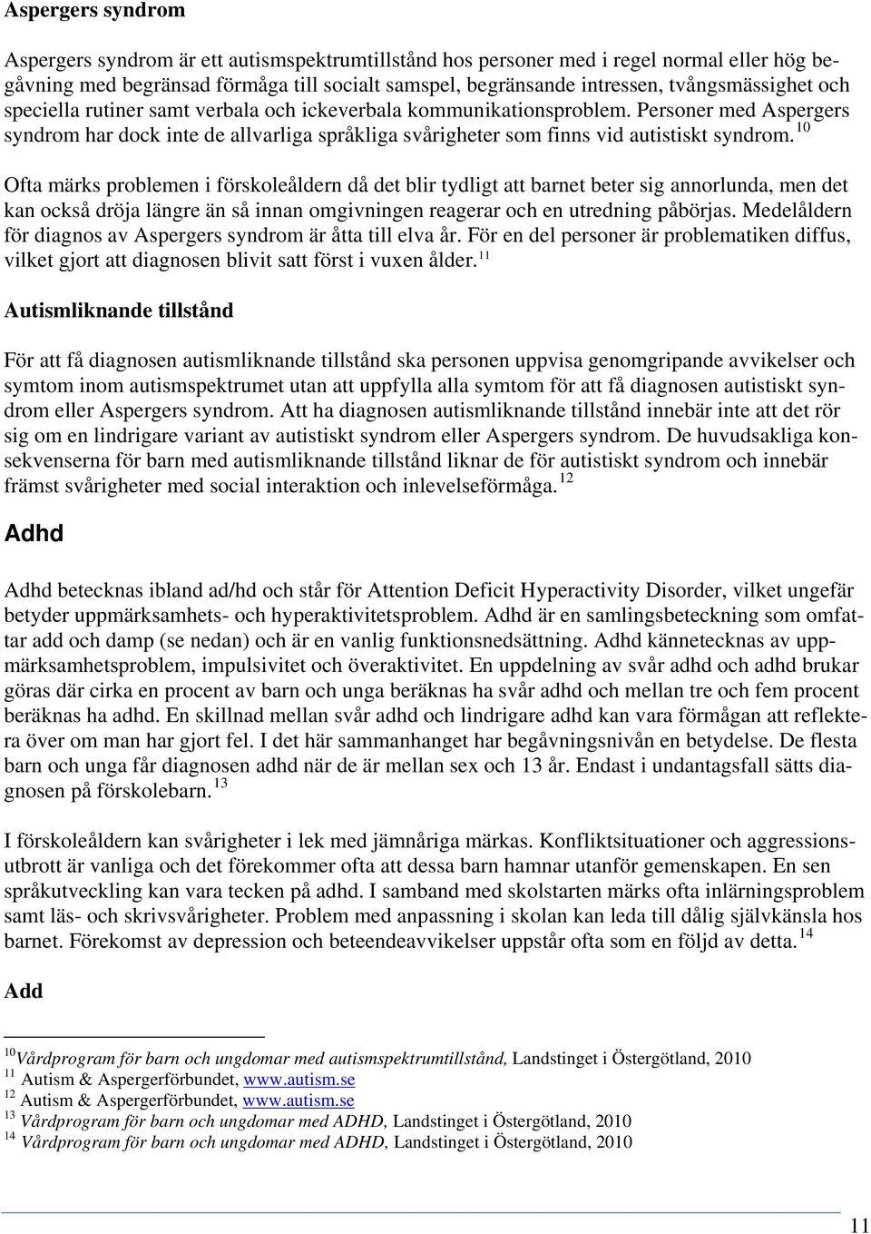 Personer med Aspergers syndrom har dock inte de allvarliga språkliga svårigheter som finns vid autistiskt syndrom.