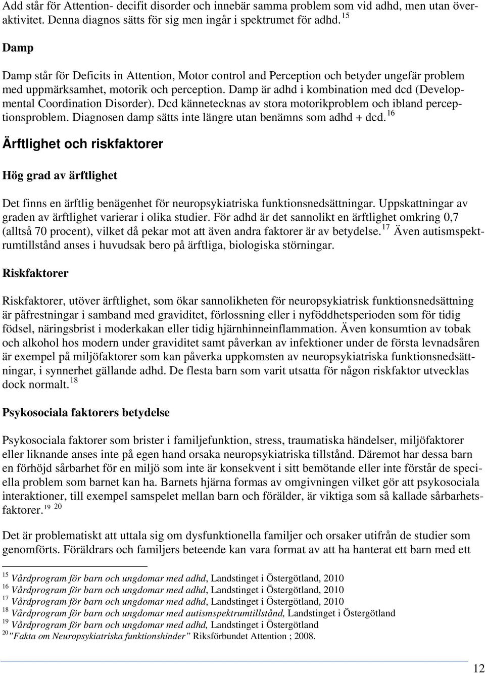 Damp är adhd i kombination med dcd (Developmental Coordination Disorder). Dcd kännetecknas av stora motorikproblem och ibland perceptionsproblem.