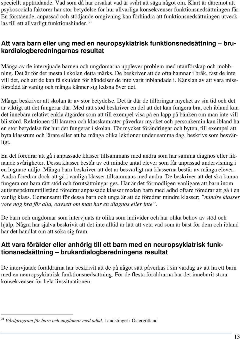 21 Att vara barn eller ung med en neuropsykiatrisk funktionsnedsättning brukardialogberedningarnas resultat Många av de intervjuade barnen och ungdomarna upplever problem med utanförskap och mobbning.