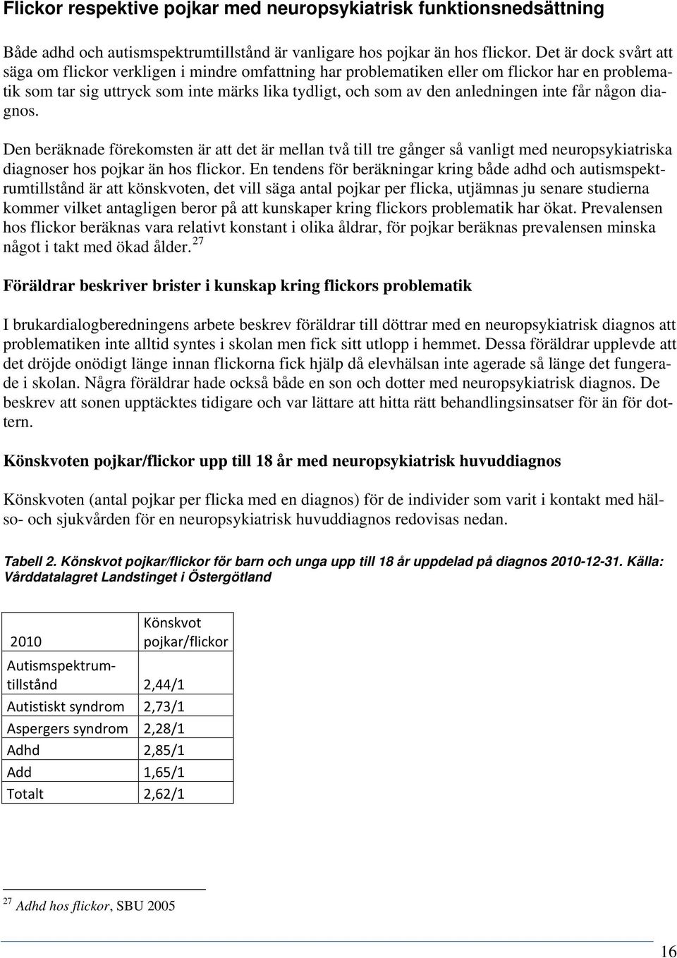 inte får någon diagnos. Den beräknade förekomsten är att det är mellan två till tre gånger så vanligt med neuropsykiatriska diagnoser hos pojkar än hos flickor.