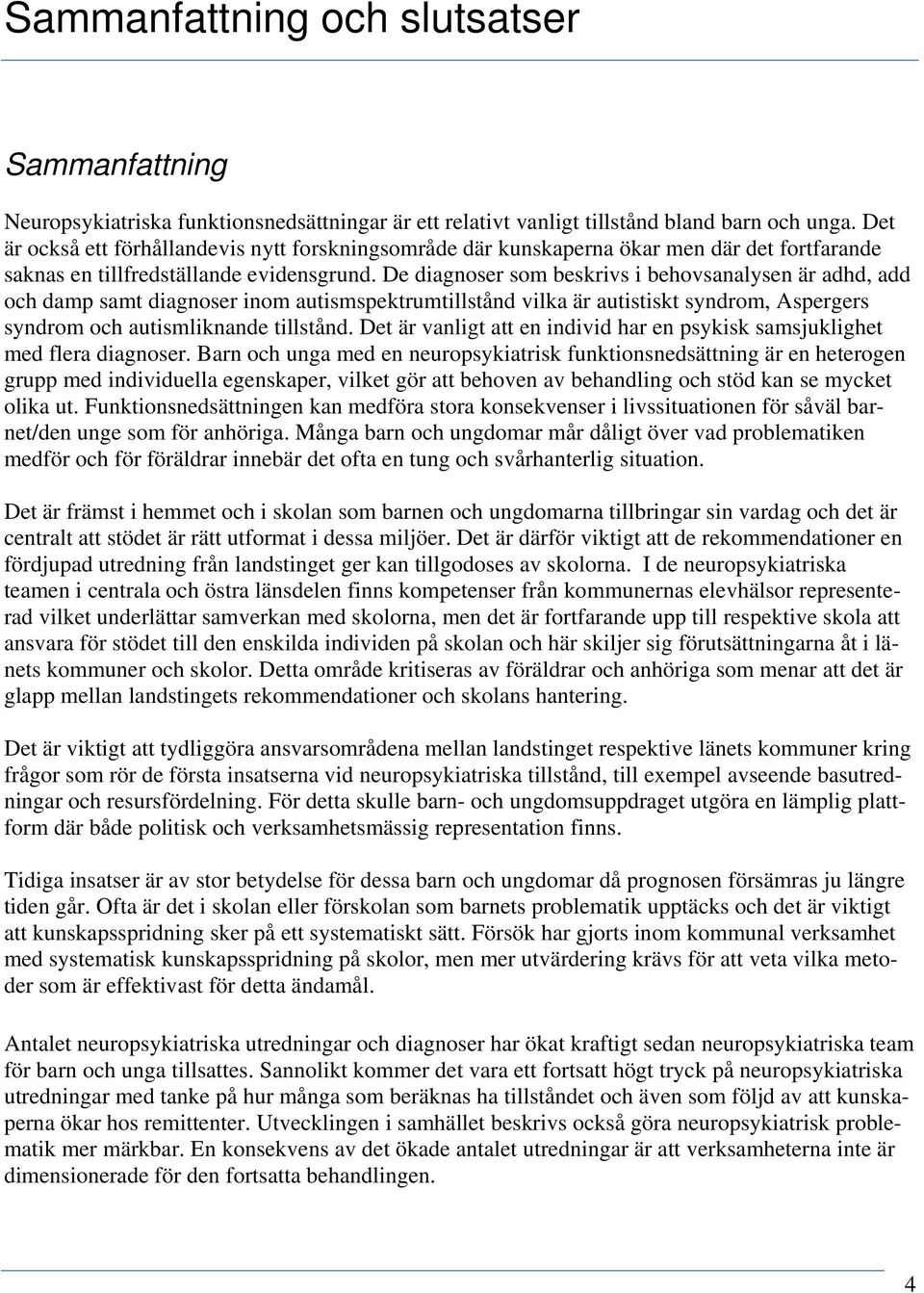 De diagnoser som beskrivs i behovsanalysen är adhd, add och damp samt diagnoser inom autismspektrumtillstånd vilka är autistiskt syndrom, Aspergers syndrom och autismliknande tillstånd.