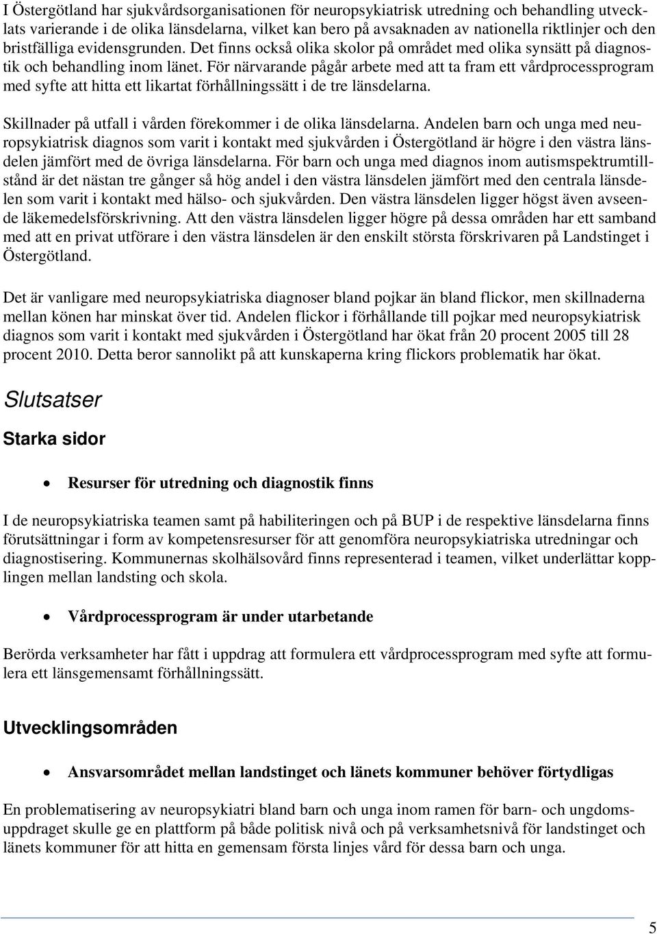 För närvarande pågår arbete med att ta fram ett vårdprocessprogram med syfte att hitta ett likartat förhållningssätt i de tre länsdelarna.