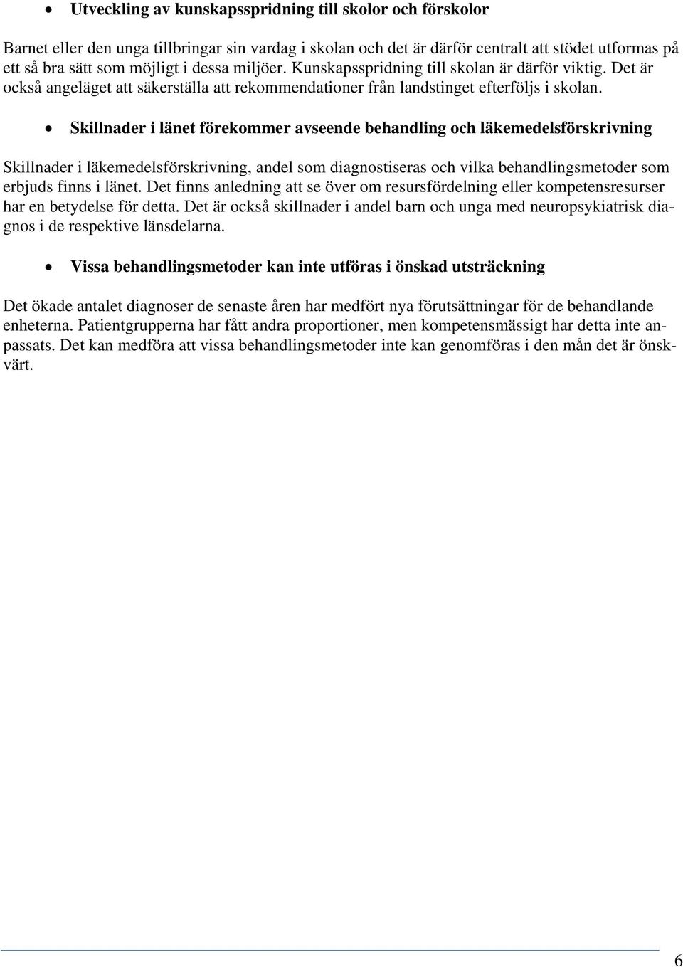 Skillnader i länet förekommer avseende behandling och läkemedelsförskrivning Skillnader i läkemedelsförskrivning, andel som diagnostiseras och vilka behandlingsmetoder som erbjuds finns i länet.