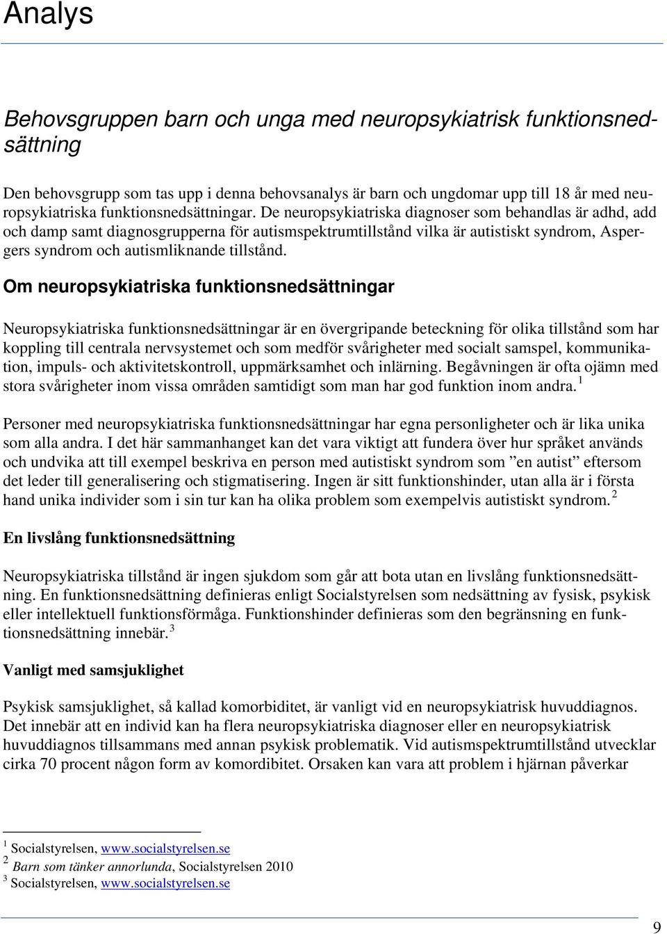 De neuropsykiatriska diagnoser som behandlas är adhd, add och damp samt diagnosgrupperna för autismspektrumtillstånd vilka är autistiskt syndrom, Aspergers syndrom och autismliknande tillstånd.