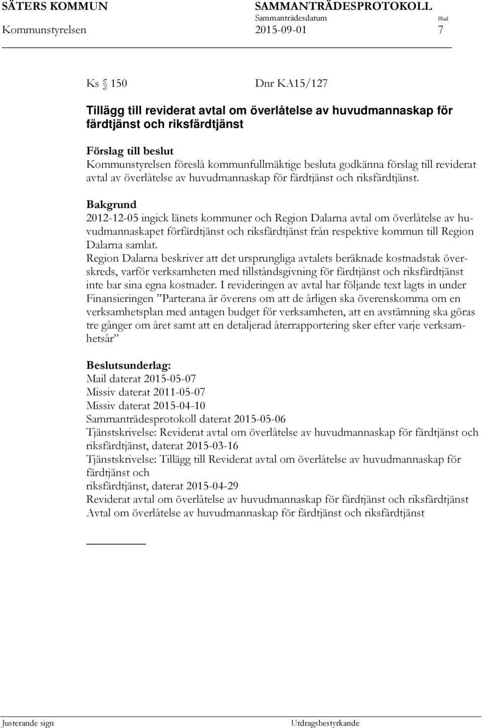 Bakgrund 2012-12-05 ingick länets kommuner och Region Dalarna avtal om överlåtelse av huvudmannaskapet förfärdtjänst och riksfärdtjänst från respektive kommun till Region Dalarna samlat.