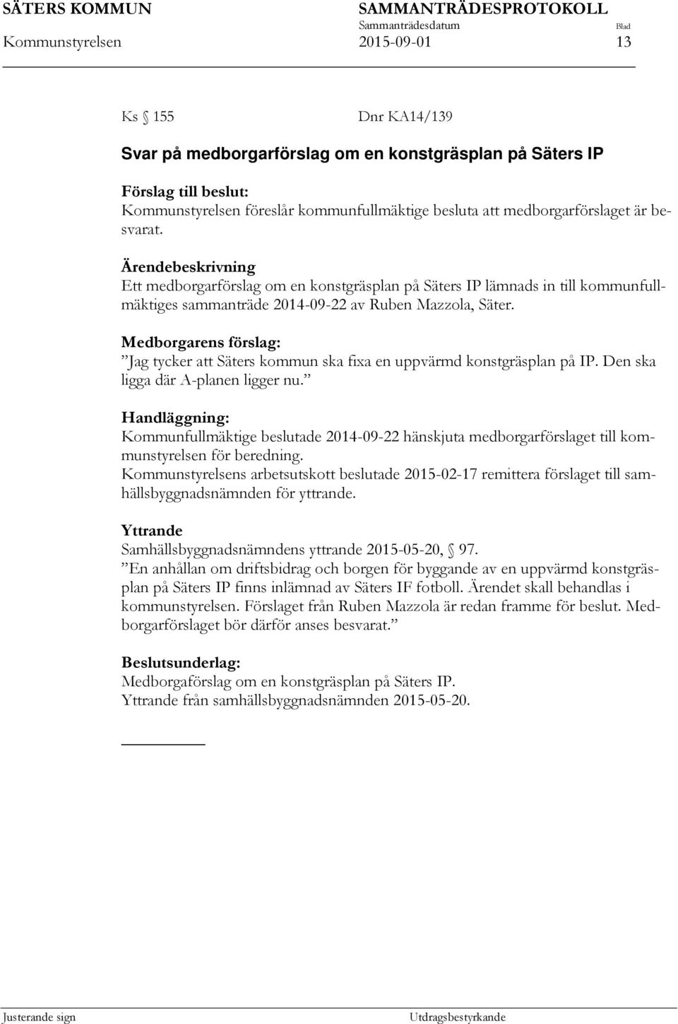 Medborgarens förslag: Jag tycker att Säters kommun ska fixa en uppvärmd konstgräsplan på IP. Den ska ligga där A-planen ligger nu.