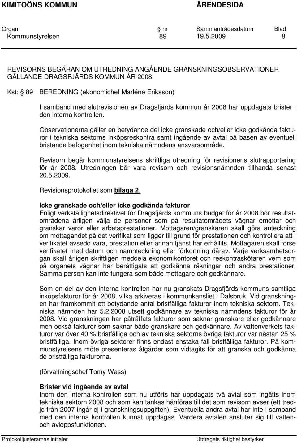 Dragsfjärds kommun år 2008 har uppdagats brister i den interna kontrollen.