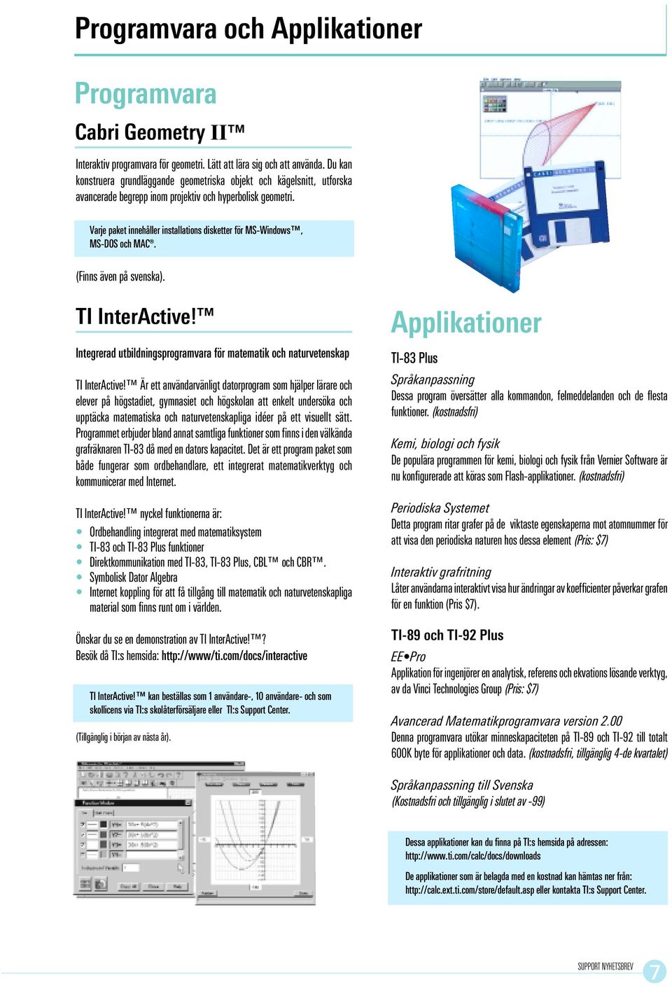 Varje paket innehåller installations disketter för MS-Windows, MS-DOS och MAC. (Finns även på svenska). TI InterActive!