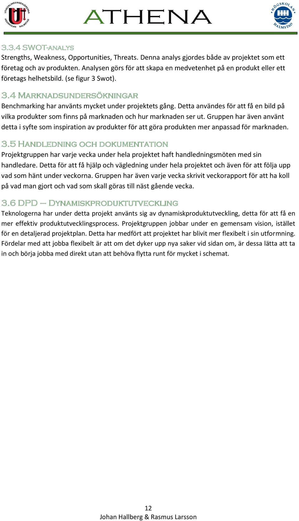 Detta användes för att få en bild på vilka produkter som finns på marknaden och hur marknaden ser ut.