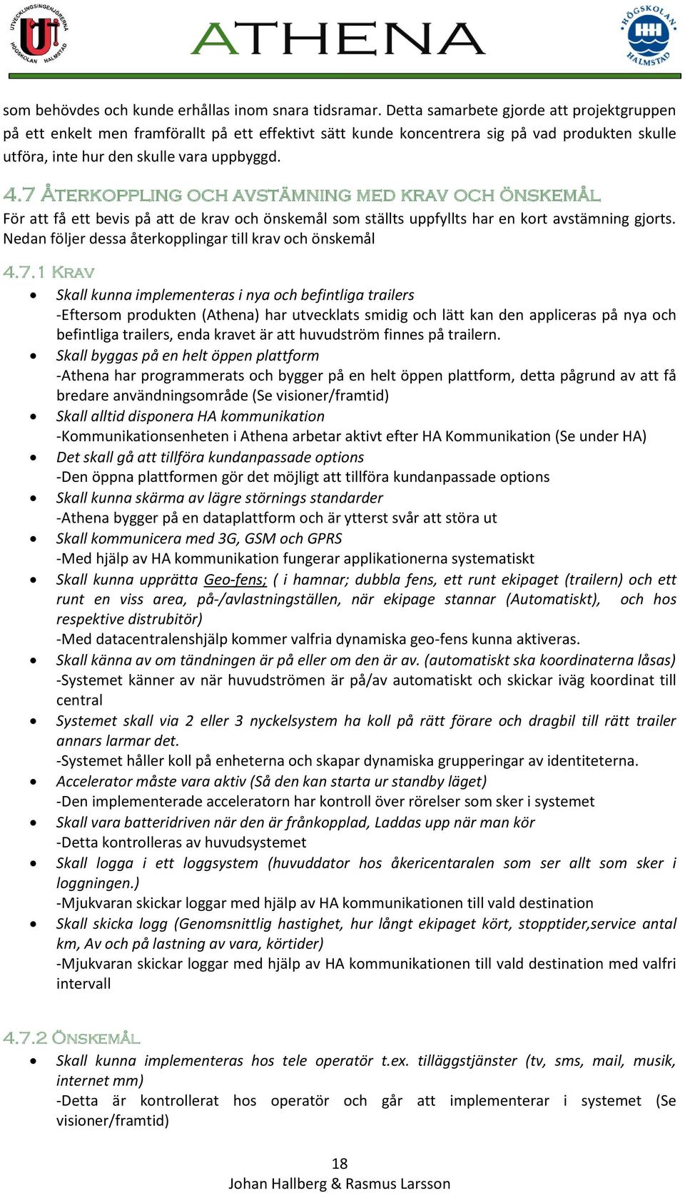 7 Återkoppling och avstämning med krav och önskemål För att få ett bevis på att de krav och önskemål som ställts uppfyllts har en kort avstämning gjorts.