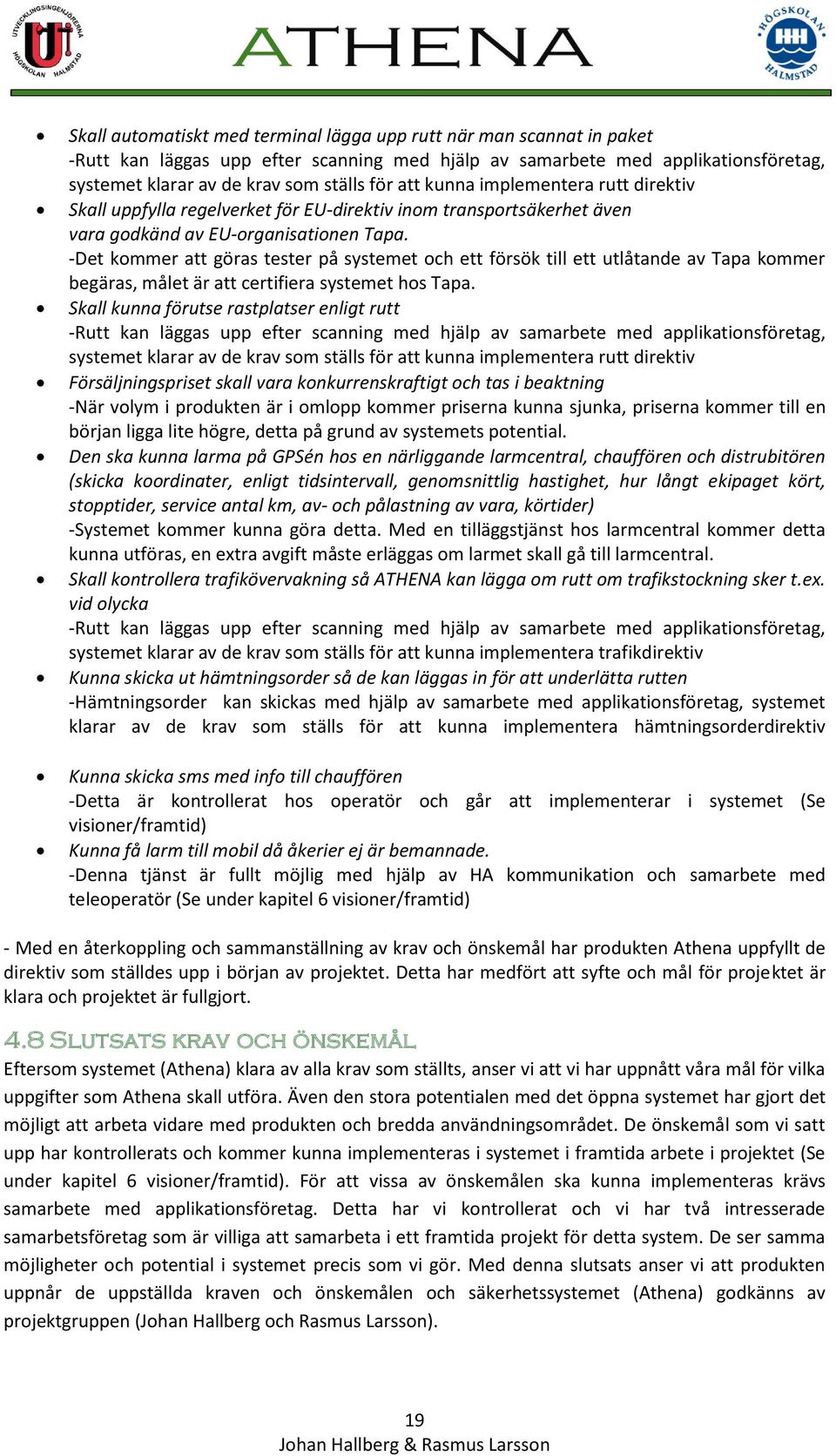 -Det kommer att göras tester på systemet och ett försök till ett utlåtande av Tapa kommer begäras, målet är att certifiera systemet hos Tapa.