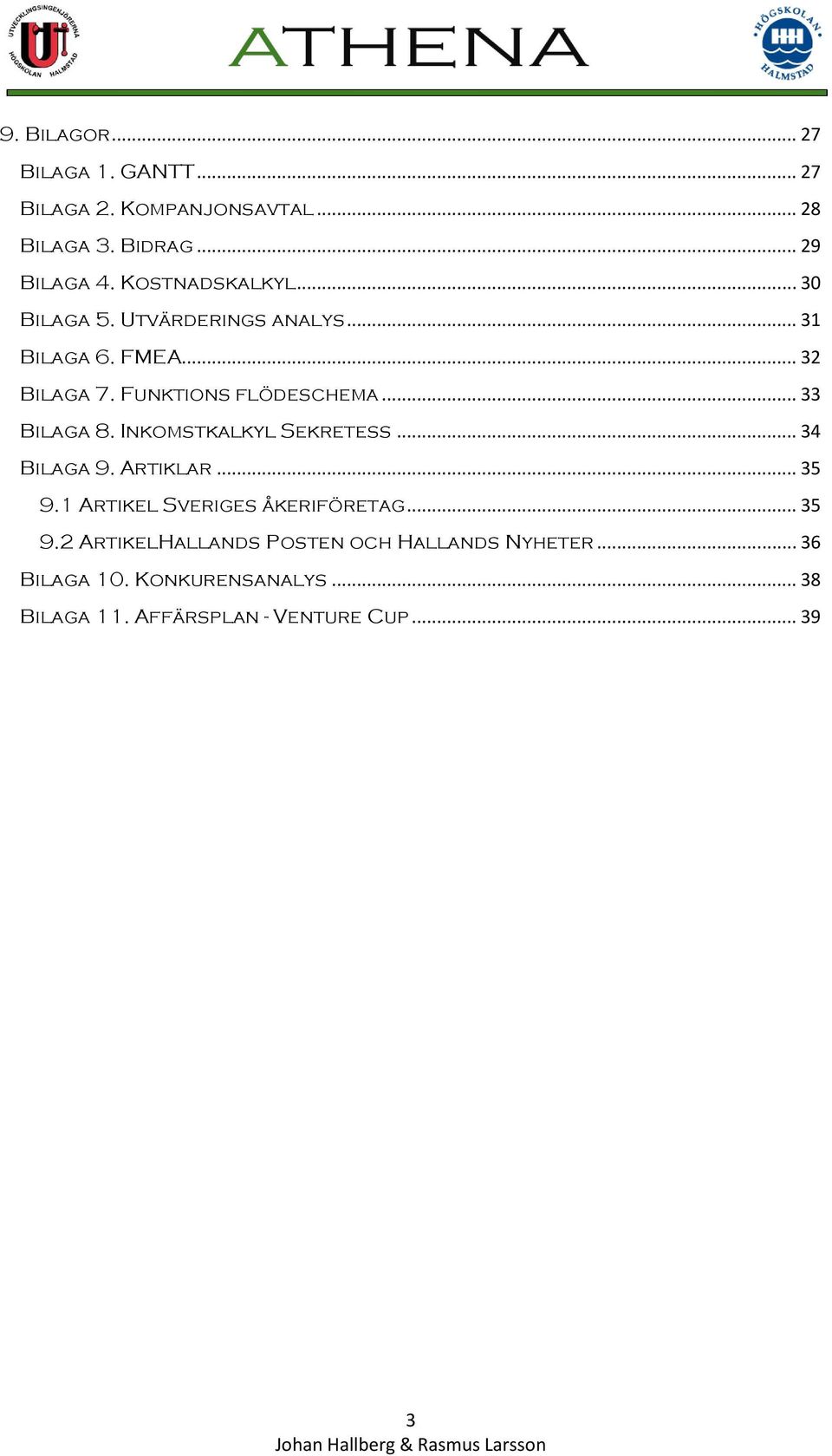 .. 33 Bilaga 8. Inkomstkalkyl Sekretess... 34 Bilaga 9. Artiklar... 35 9.