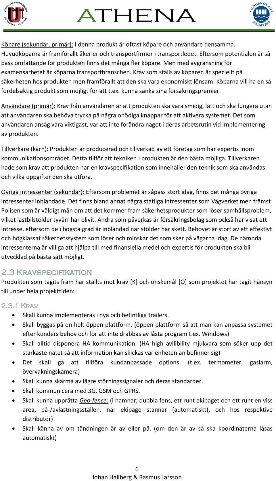Krav som ställs av köparen är speciellt på säkerheten hos produkten men framförallt att den ska vara ekonomiskt lönsam. Köparna vill ha en så fördelsaktig produkt som möjligt för att t.ex.