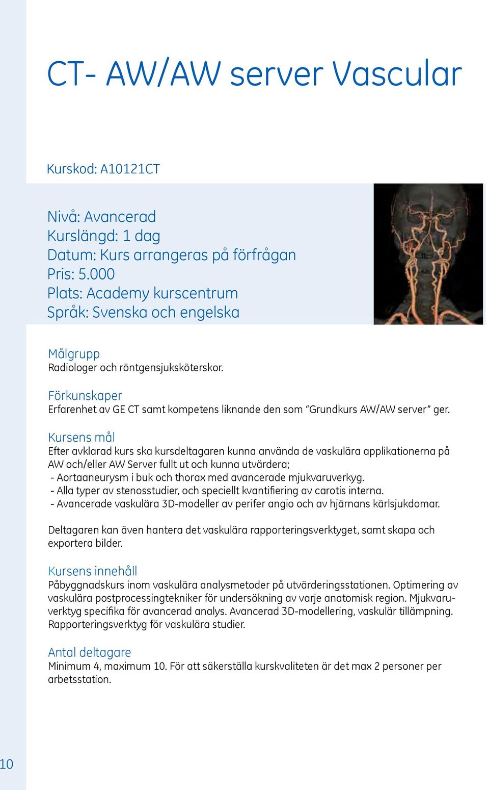 Efter avklarad kurs ska kursdeltagaren kunna använda de vaskulära applikationerna på AW och/eller AW Server fullt ut och kunna utvärdera; - Aortaaneurysm i buk och thorax med avancerade