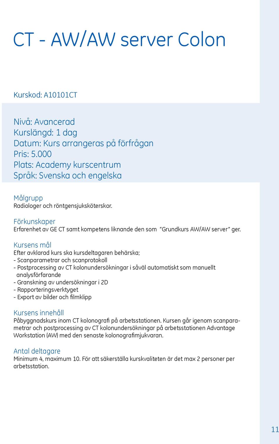 Efter avklarad kurs ska kursdeltagaren behärska; - Scanparametrar och scanprotokoll - Postprocessing av CT kolonundersökningar i såväl automatiskt som manuellt analysförfarande - Granskning av