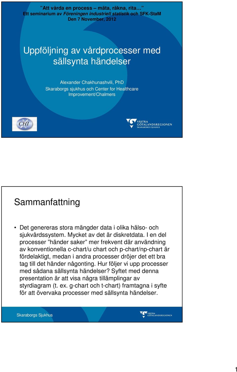 I en del processer händer saker mer frekvent där användning av konventionella c-chart/u chart och p-chart/np-chart är fördelaktigt, medan i andra processer dröjer det ett bra tag till det händer